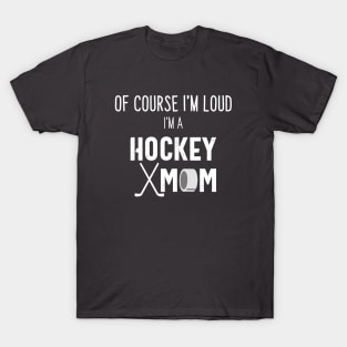 Of Course I'm Loud I'm A Hockey Mom T-Shirt